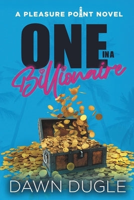 One in a Billionaire: Pleasure Point Book 1 by Dugle, Dawn