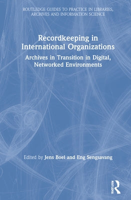 Recordkeeping in International Organizations: Archives in Transition in Digital, Networked Environments by Boel, Jens