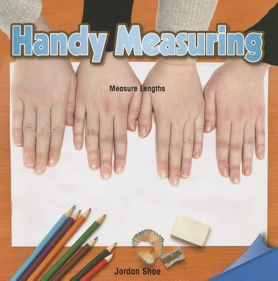 Handy Measuring: Measure Lengths by Shae, Jordan
