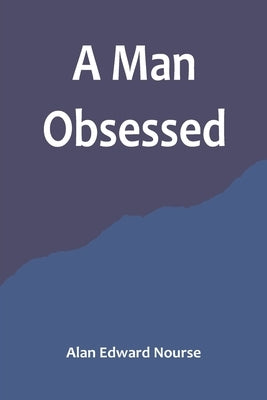 A Man Obsessed by Edward Nourse, Alan