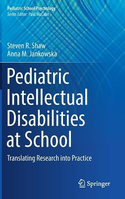 Pediatric Intellectual Disabilities at School: Translating Research Into Practice by Shaw, Steven R.