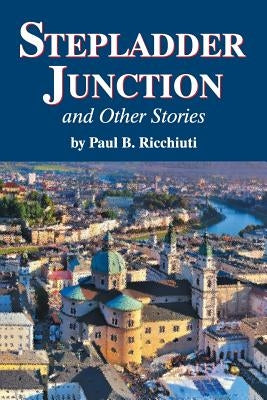 Stepladder Junction and Other Stories by Ricchiuti, Paul B.