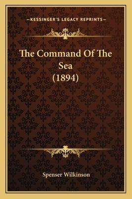 The Command Of The Sea (1894) by Wilkinson, Spenser