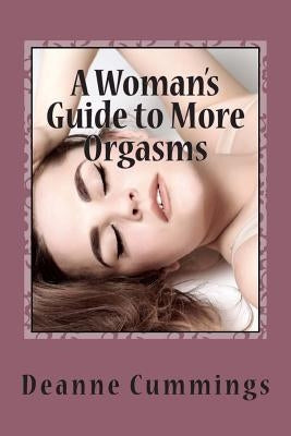 A Woman's Guide to More Orgasms: Yes you can have more orgasms by Cummings, Deanne
