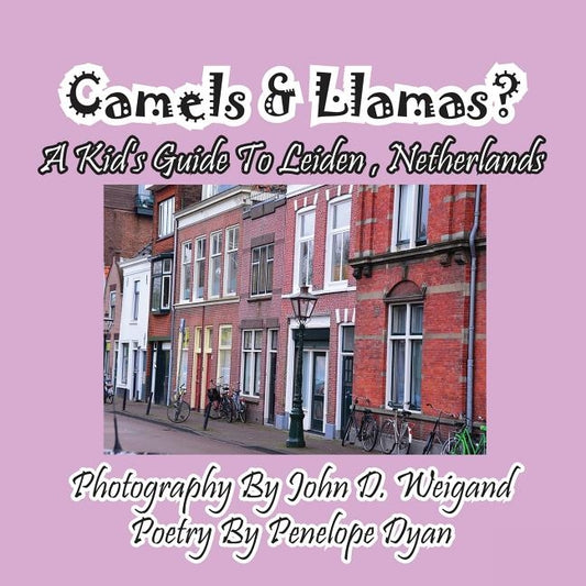 Camels & Llamas? A Kid's Guide To Leiden, Netherlands by Weigand, John D.