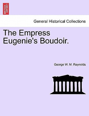 The Empress Eugenie's Boudoir. by Reynolds, George W. M.