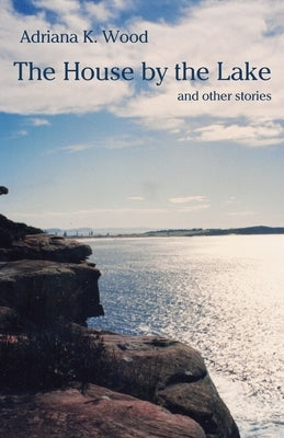 The House by the Lake: and other stories by Wood, Adriana K.
