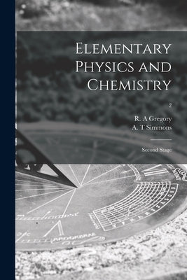 Elementary Physics and Chemistry: Second Stage; 2 by Gregory, R. a.