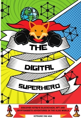 The Digital Superhero: Discover Kitsu's Blockchain, NFT and Cryptoassets adventures in the Algo World by Asa, Kitsune Inu