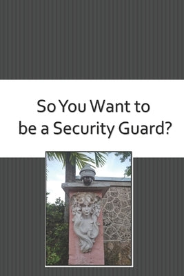 So You Want to be a Security Guard? by Figueroa, Ricardo
