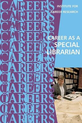 Career as a Special Librarian by Institute for Career Research