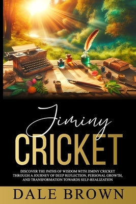 Jiminy Cricket: Discover the Paths of Wisdom with Jiminy Cricket through A Journey of Deep Reflection, Personal Growth, and Transforma by Brown, Dale