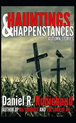 Hauntings & Happenstances: Autumn Stories by Robichaud, Daniel R.
