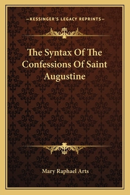The Syntax Of The Confessions Of Saint Augustine by Arts, Mary Raphael