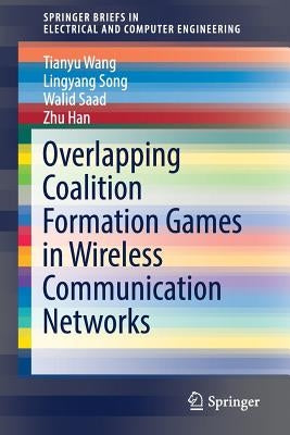 Overlapping Coalition Formation Games in Wireless Communication Networks by Wang, Tianyu
