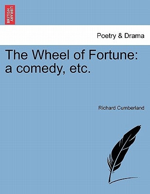 The Wheel of Fortune: A Comedy, Etc. by Cumberland, Richard