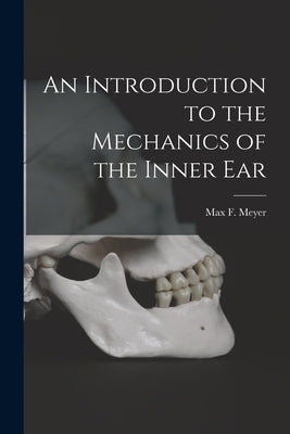 An Introduction to the Mechanics of the Inner Ear by Max F. (Max Friedrich), Meyer