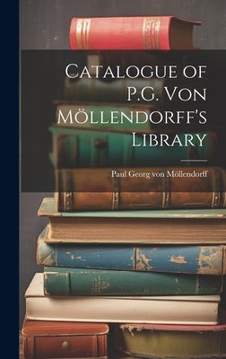 Catalogue of P.G. von Mlendorff's Library by Mlendorff, Paul Georg Von