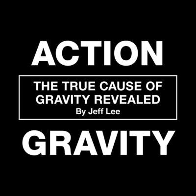 Action Gravity: The True Cause of Gravity Revealed by Lee, Jeff