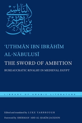 The Sword of Ambition: Bureaucratic Rivalry in Medieval Egypt by Al-Nābulusī, ʿuthmān