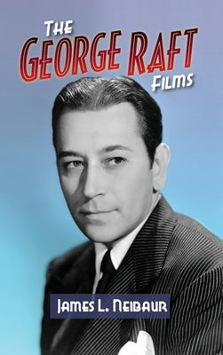 The George Raft Films (hardback) by Neibaur, James L.