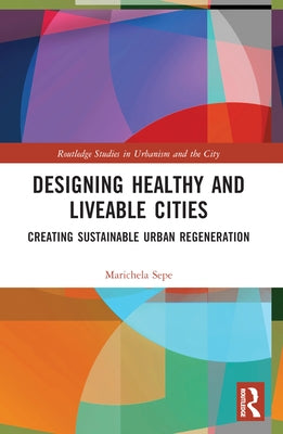 Designing Healthy and Liveable Cities: Creating Sustainable Urban Regeneration by Sepe, Marichela