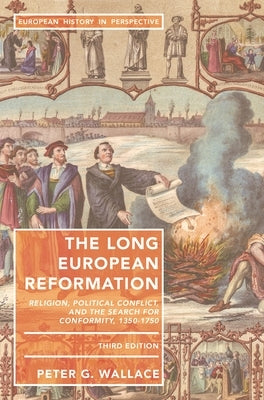 The Long European Reformation: Religion, Political Conflict, and the Search for Conformity, 1350-1750 by Wallace, Peter G.
