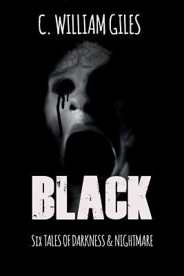 Black: Six Tales of Darkness and Nightmare by Giles, C. William