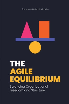 The Agile Equilibrium: Balancing Organizational Freedom and Structure by Balbo Di Vinadio, Tommaso
