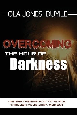 Overcoming the Hours of Darkness by Duyile, Ola Jones