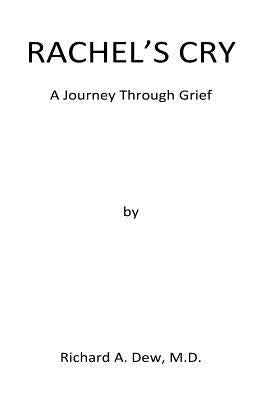 Rachel's Cry: A Journey Through Grief by Dew M. D., Richard