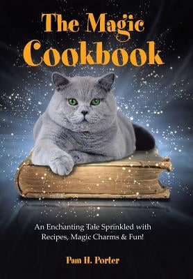 The Magic Cookbook: An Enchanting Tale Sprinkled with Recipes, Magic Charms & Fun! by Porter, Pam H.