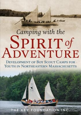 Camping with the Spirit of Adventure: Development of Boy Scout Camps for Youth in Northeastern Massachusetts by The Key Foundation Inc