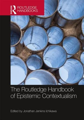 The Routledge Handbook of Epistemic Contextualism by Jenkins Ichikawa, Jonathan