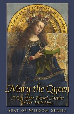 Mary the Queen: A Life of the Blessed Mother for her Little Ones by St Peter, Mother Mary