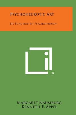 Psychoneurotic Art: Its Function in Psychotherapy by Naumburg, Margaret