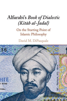 Alfarabi's Book of Dialectic (Kitab Al-Jadal): On the Starting Point of Islamic Philosophy by DiPasquale, David M.