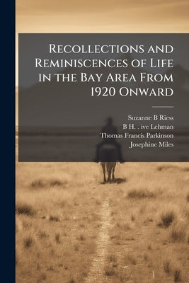 Recollections and Reminiscences of Life in the Bay Area From 1920 Onward: Oral History Transcript / and Related Material, 1964-196 by Riess, Suzanne B.