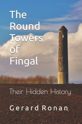 The Round Towers of Fingal: Their Hidden History by Ronan, Gerard