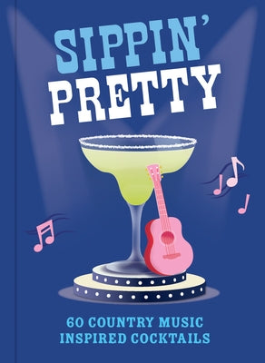 Sippin' Pretty: 60 Country Music Inspired Cocktails by Smart, Denise