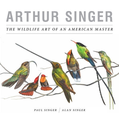 Arthur Singer: The Wildlife Art of an American Master by Singer, Alan