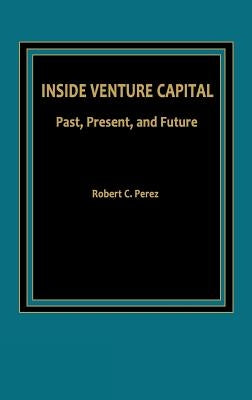 Inside Venture Capital: Past, Present, and Future by Unknown