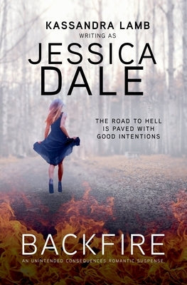 Backfire, An Unintended Consequences Romantic Suspense by Dale, Jessica