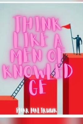 Think like a men of knowledge by Uk, Pharm Haliru