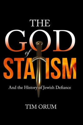 The God of Statism: And The History of Jewish Defiance by Orum, Tim