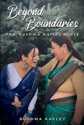 Beyond Boundaries: The Rushma Kafley Story by Rushma Kafley