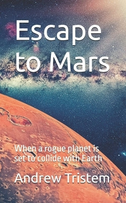 Escape to Mars: When a rogue planet is set to collide with Earth by Tristem, Andrew