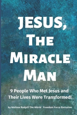 Jesus, The Miracle Man: 9 People Who Met Jesus and Their Lives Were Transformed! by Redpill the World, Melissa