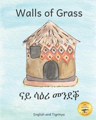 Walls of Grass: Things Made Fast Never Last in Tigrinya and English by Ready Set Go Books