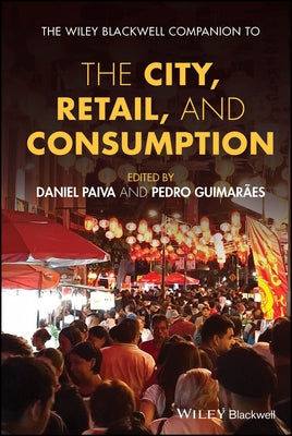 The Wiley Blackwell Companion to the City, Retail, and Consumption by Paiva, Daniel